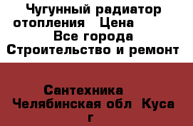 Чугунный радиатор отопления › Цена ­ 497 - Все города Строительство и ремонт » Сантехника   . Челябинская обл.,Куса г.